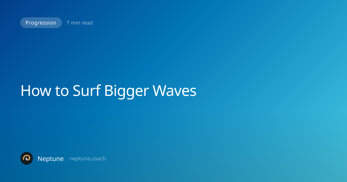 How to Surf Bigger Waves: A Progression Guide — Neptune