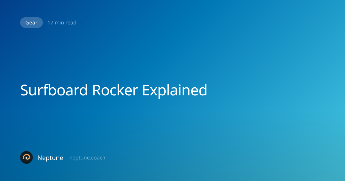 Surfboard Rocker Explained: How Curve Shapes Your Ride — Neptune